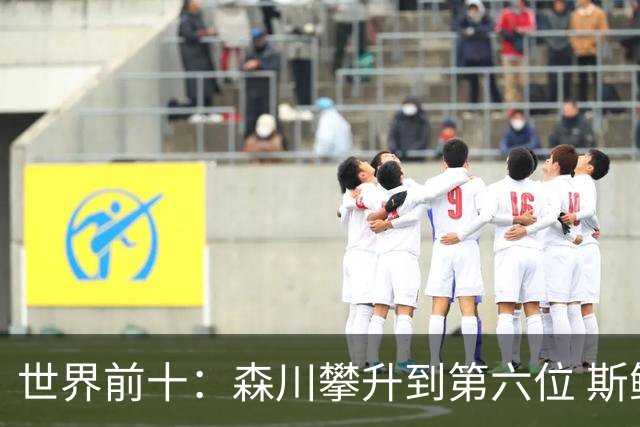 世界前十：森川攀升到第六位 斯鲍重回前十