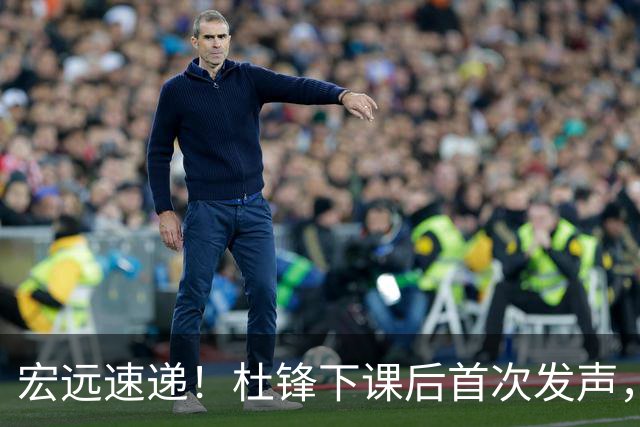 宏远速递！杜锋下课后首次发声，名记曝广东新帅候选，李春江遗憾错过