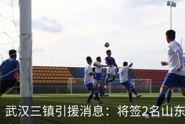 武汉三镇引援消息：将签2名山东泰山国脚内援