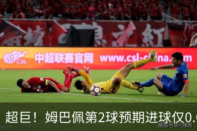 超巨！姆巴佩第2球预期进球仅0.03 半场丢人半场吓死人