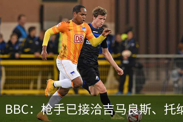 BBC：枪手已接洽吉马良斯、托纳利但尚未报价，只想要1名顶级中场
